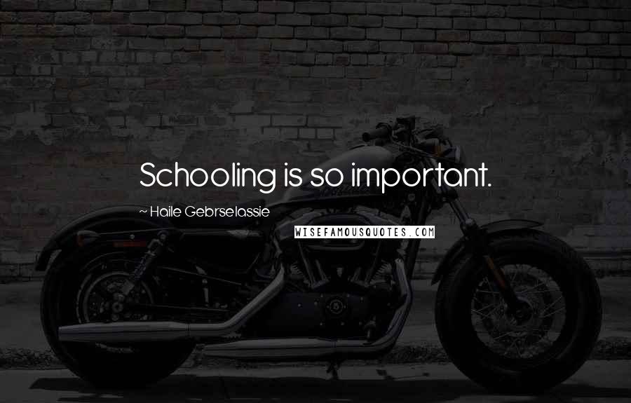 Haile Gebrselassie Quotes: Schooling is so important.