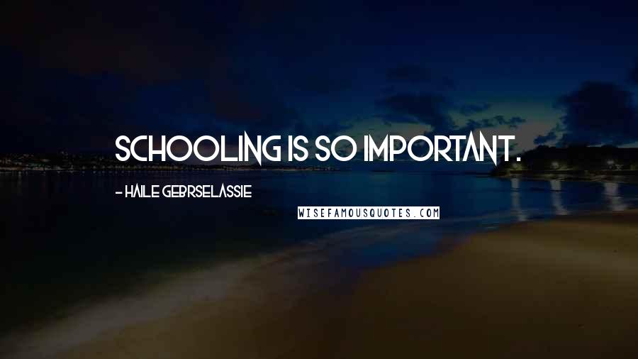 Haile Gebrselassie Quotes: Schooling is so important.