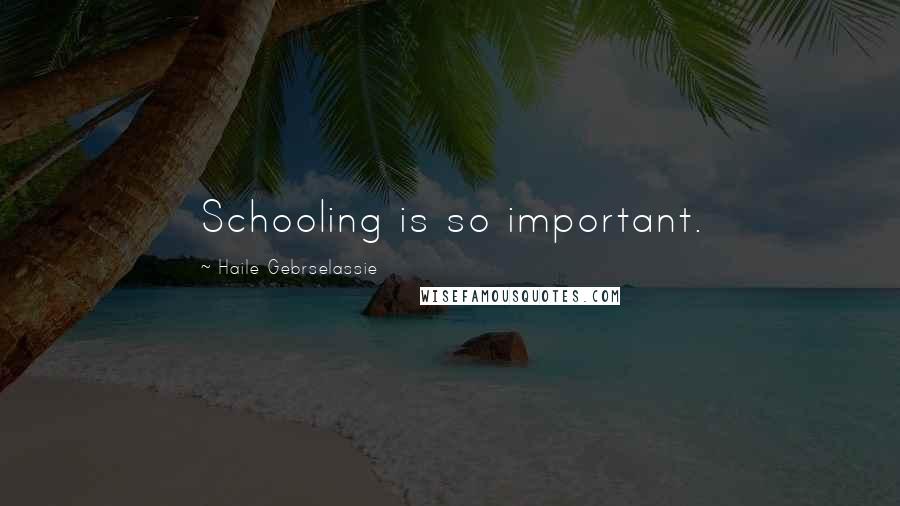 Haile Gebrselassie Quotes: Schooling is so important.