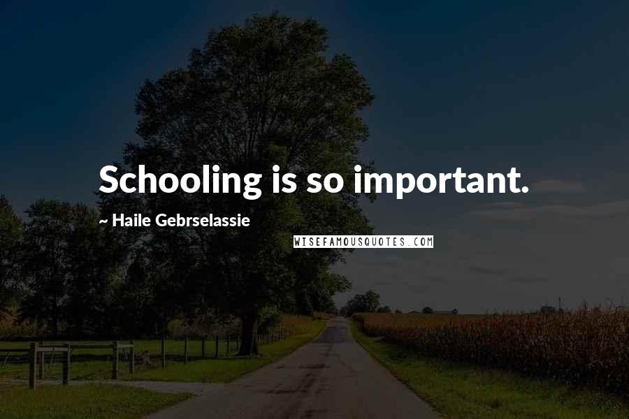 Haile Gebrselassie Quotes: Schooling is so important.