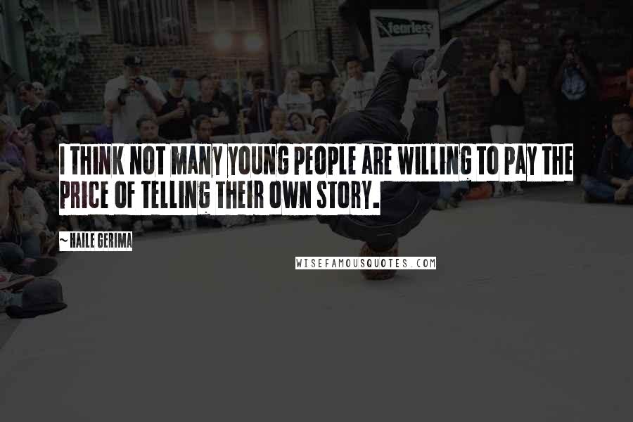 Haile Gerima Quotes: I think not many young people are willing to pay the price of telling their own story.