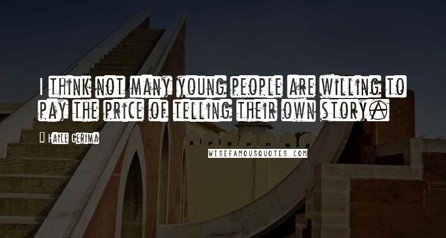 Haile Gerima Quotes: I think not many young people are willing to pay the price of telling their own story.