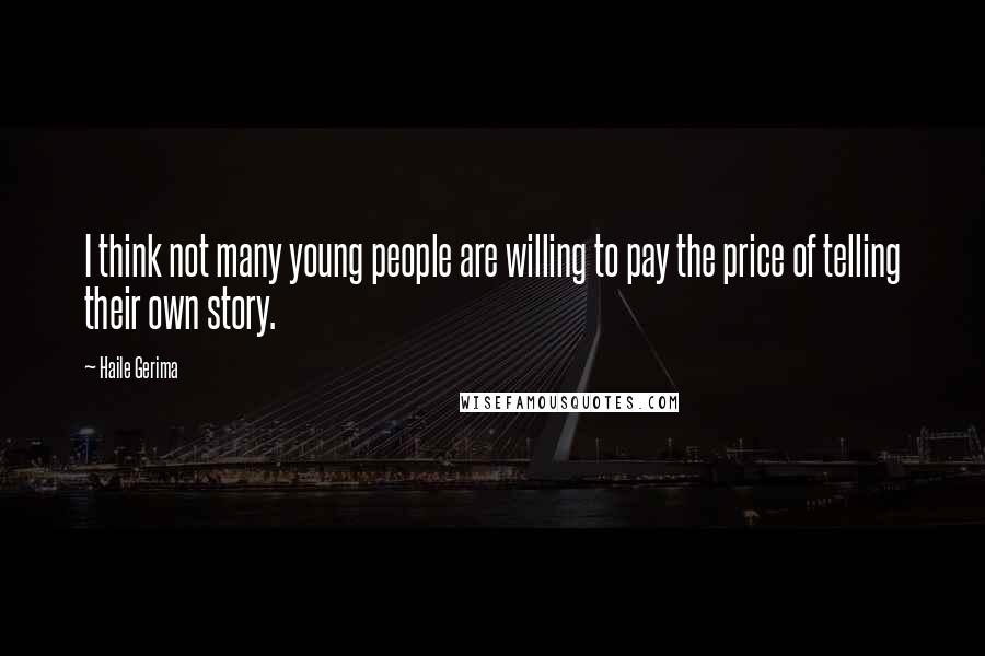 Haile Gerima Quotes: I think not many young people are willing to pay the price of telling their own story.