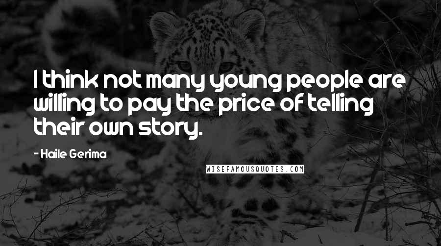 Haile Gerima Quotes: I think not many young people are willing to pay the price of telling their own story.