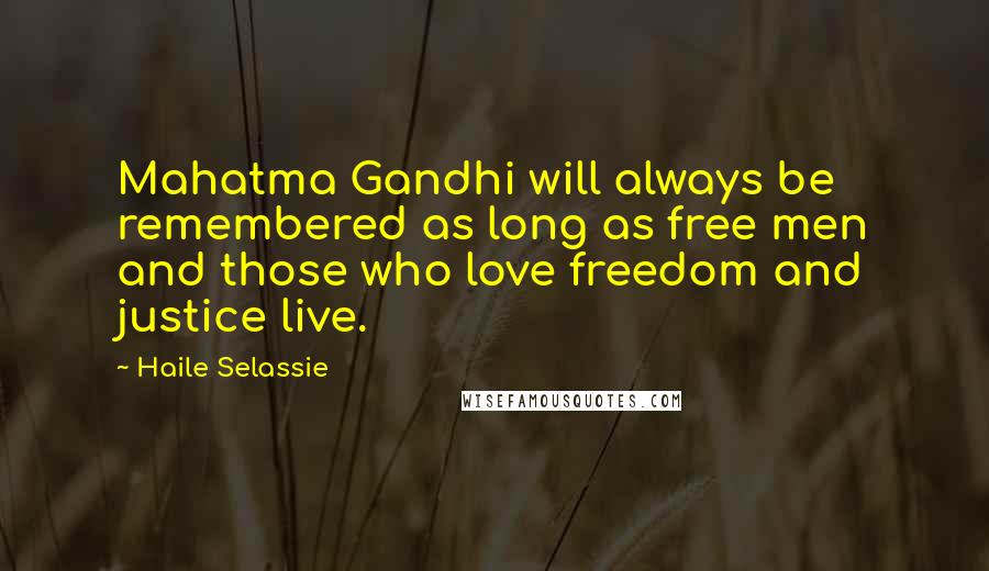 Haile Selassie Quotes: Mahatma Gandhi will always be remembered as long as free men and those who love freedom and justice live.