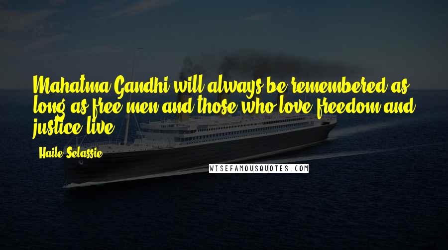 Haile Selassie Quotes: Mahatma Gandhi will always be remembered as long as free men and those who love freedom and justice live.