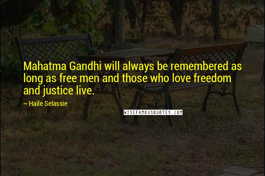 Haile Selassie Quotes: Mahatma Gandhi will always be remembered as long as free men and those who love freedom and justice live.