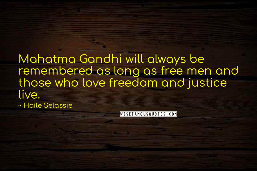 Haile Selassie Quotes: Mahatma Gandhi will always be remembered as long as free men and those who love freedom and justice live.