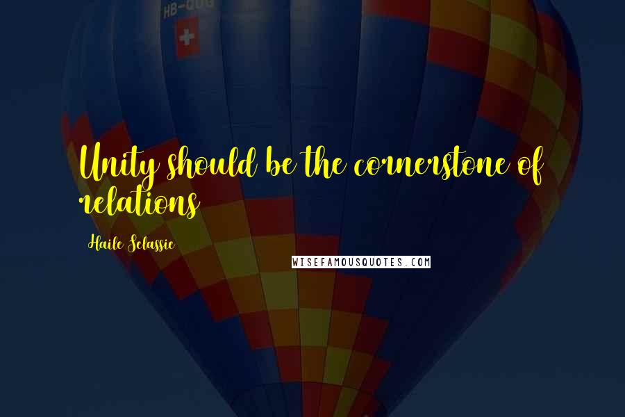 Haile Selassie Quotes: Unity should be the cornerstone of relations