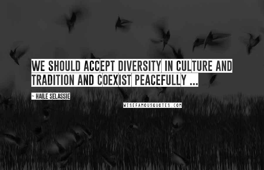 Haile Selassie Quotes: We should accept diversity in culture and tradition and coexist peacefully ...