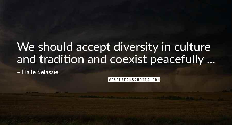 Haile Selassie Quotes: We should accept diversity in culture and tradition and coexist peacefully ...