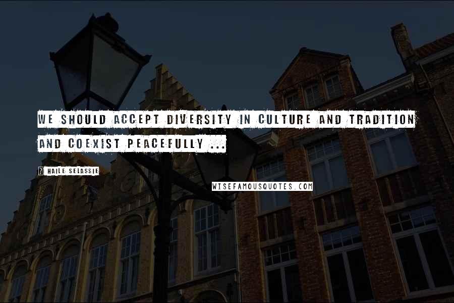 Haile Selassie Quotes: We should accept diversity in culture and tradition and coexist peacefully ...