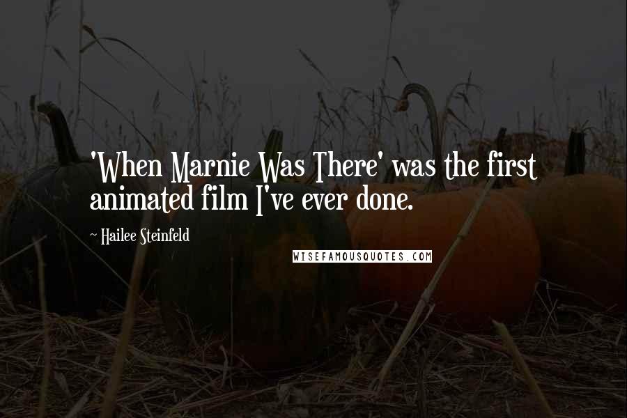 Hailee Steinfeld Quotes: 'When Marnie Was There' was the first animated film I've ever done.