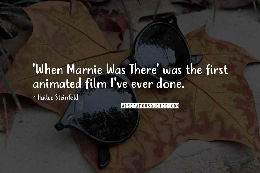 Hailee Steinfeld Quotes: 'When Marnie Was There' was the first animated film I've ever done.