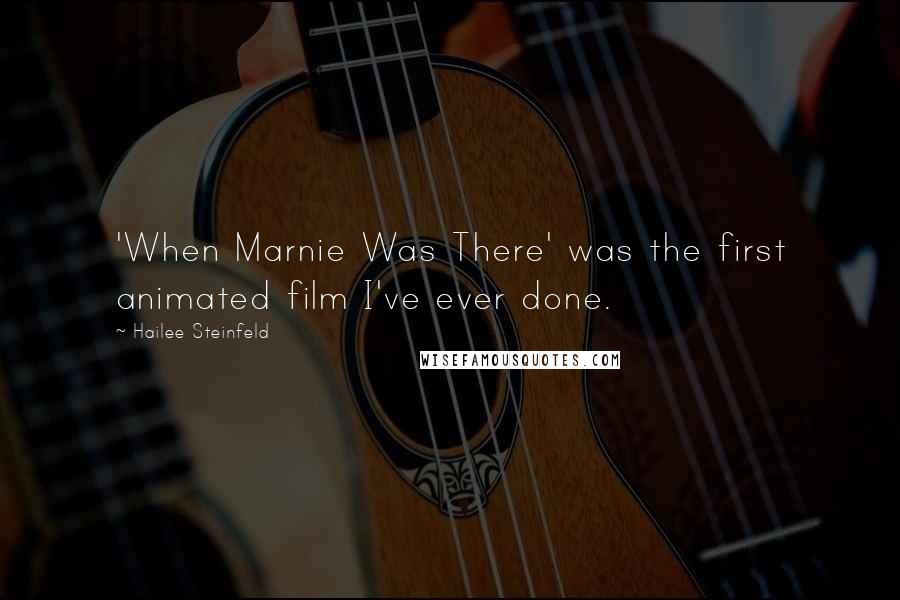 Hailee Steinfeld Quotes: 'When Marnie Was There' was the first animated film I've ever done.