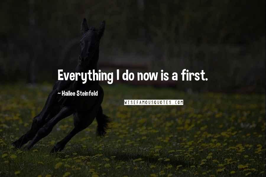 Hailee Steinfeld Quotes: Everything I do now is a first.