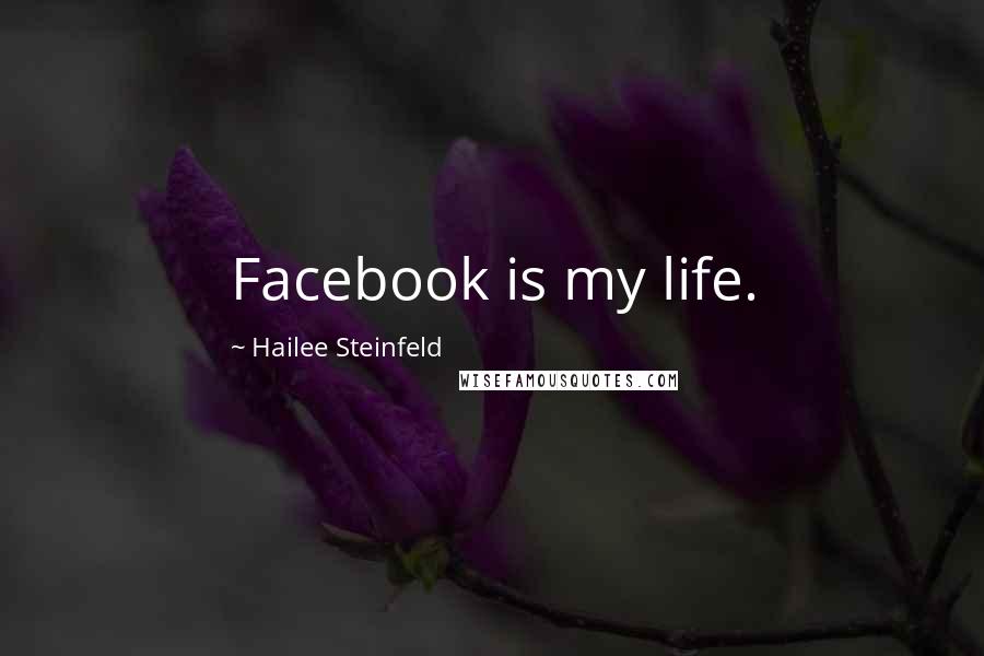 Hailee Steinfeld Quotes: Facebook is my life.