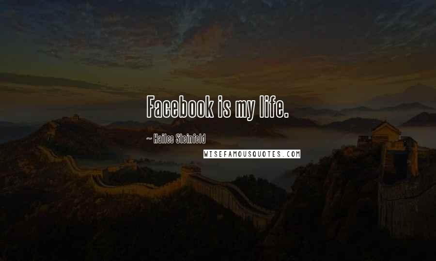 Hailee Steinfeld Quotes: Facebook is my life.