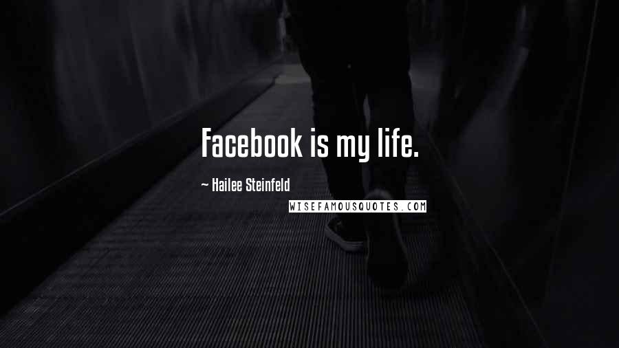 Hailee Steinfeld Quotes: Facebook is my life.