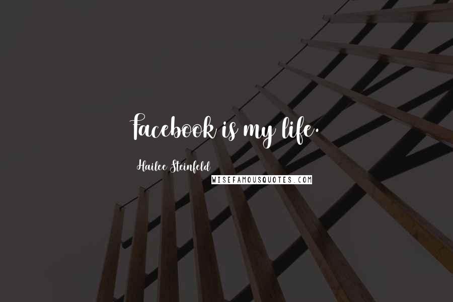 Hailee Steinfeld Quotes: Facebook is my life.