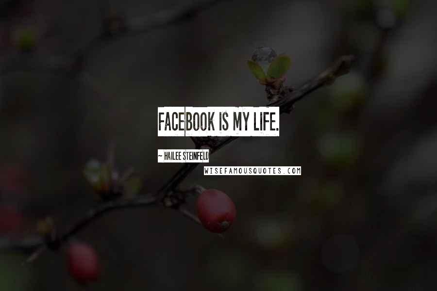 Hailee Steinfeld Quotes: Facebook is my life.