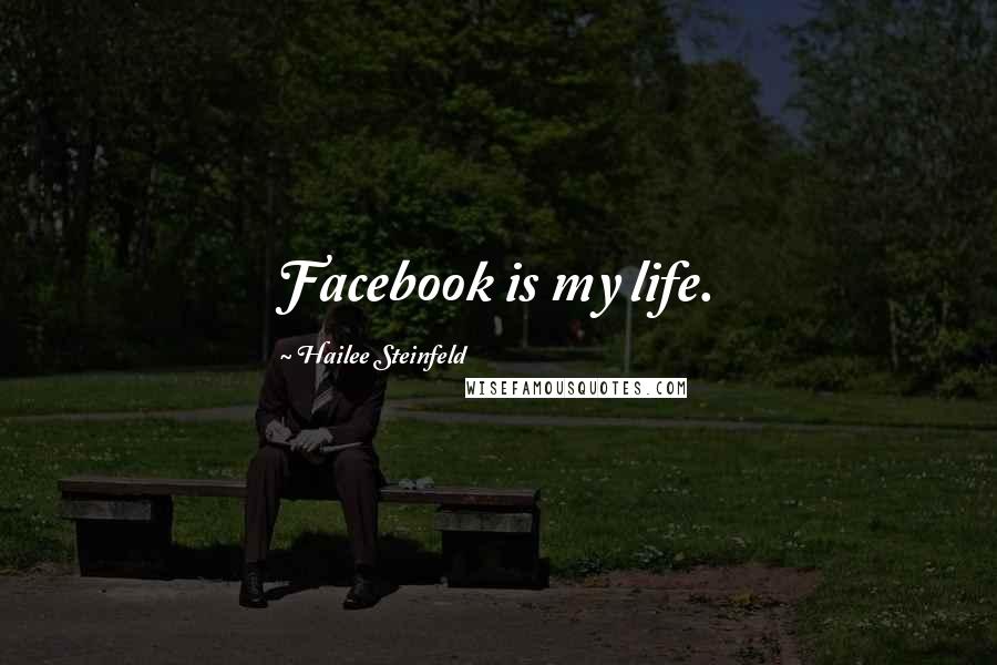 Hailee Steinfeld Quotes: Facebook is my life.