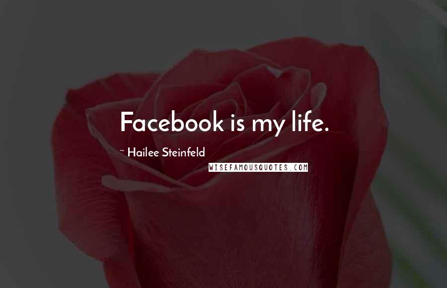 Hailee Steinfeld Quotes: Facebook is my life.