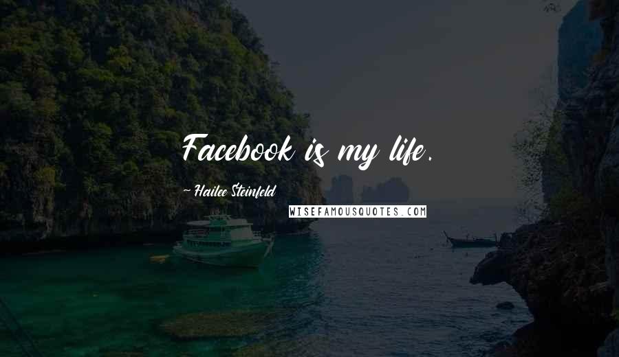 Hailee Steinfeld Quotes: Facebook is my life.