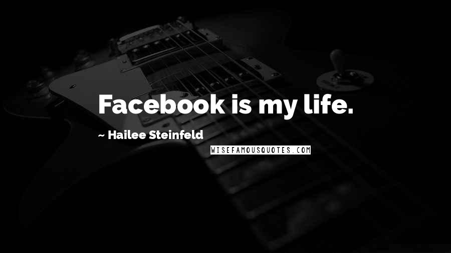 Hailee Steinfeld Quotes: Facebook is my life.