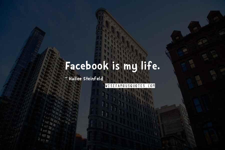 Hailee Steinfeld Quotes: Facebook is my life.