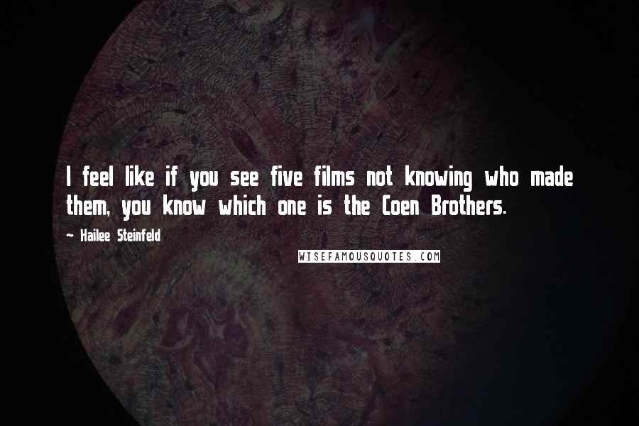 Hailee Steinfeld Quotes: I feel like if you see five films not knowing who made them, you know which one is the Coen Brothers.