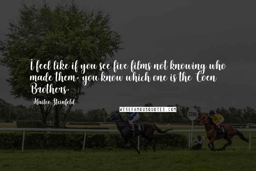 Hailee Steinfeld Quotes: I feel like if you see five films not knowing who made them, you know which one is the Coen Brothers.