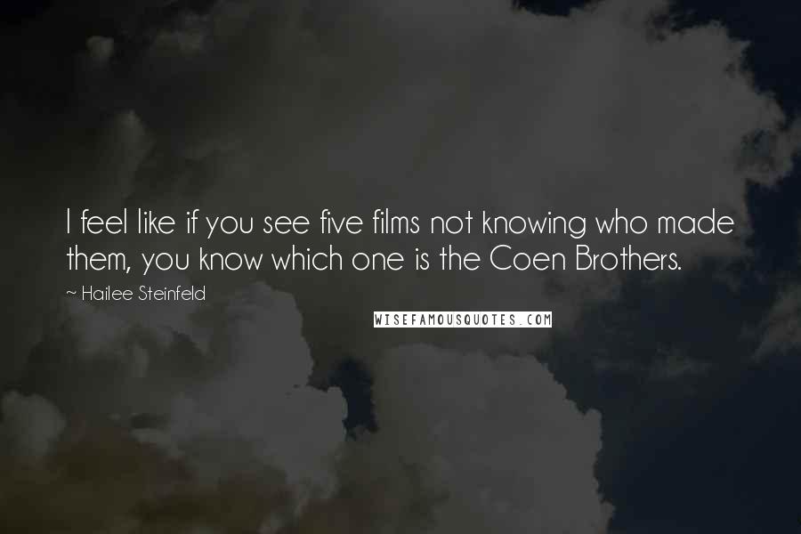 Hailee Steinfeld Quotes: I feel like if you see five films not knowing who made them, you know which one is the Coen Brothers.