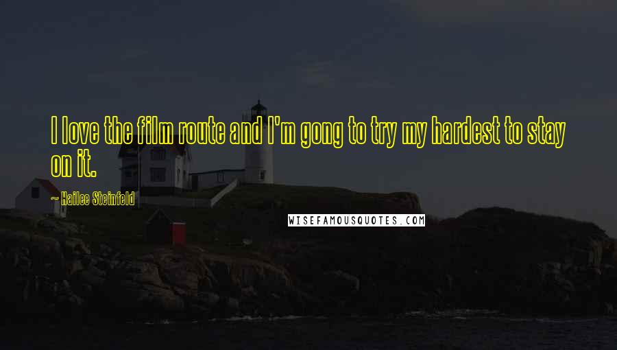 Hailee Steinfeld Quotes: I love the film route and I'm gong to try my hardest to stay on it.