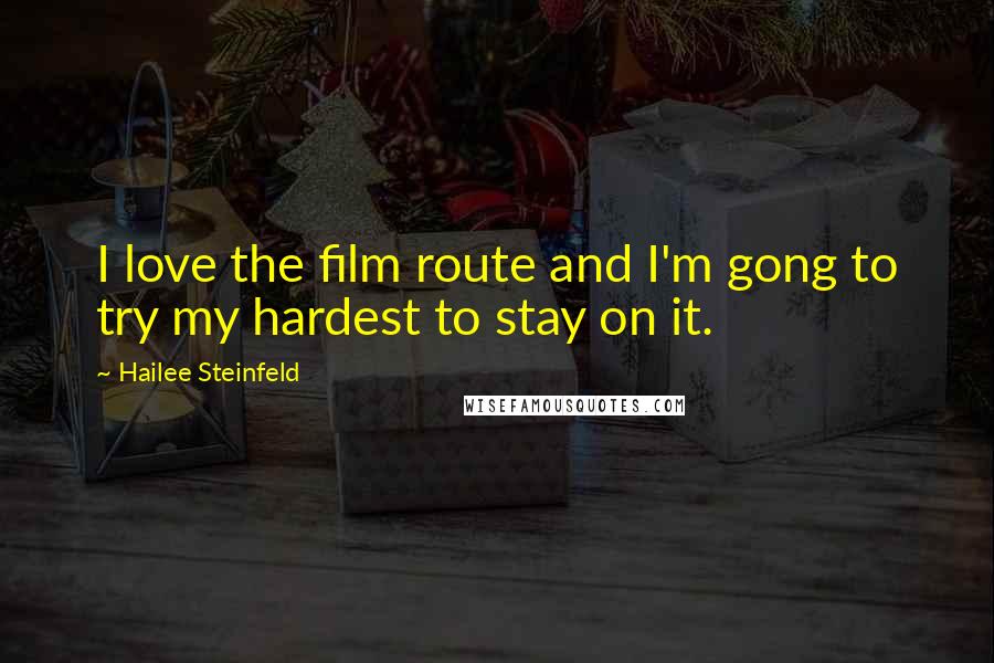 Hailee Steinfeld Quotes: I love the film route and I'm gong to try my hardest to stay on it.