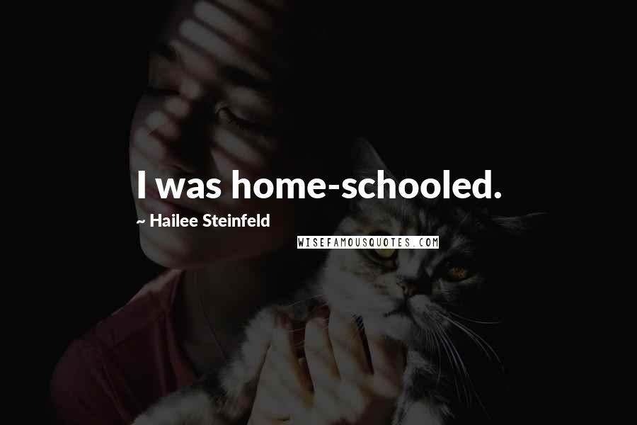Hailee Steinfeld Quotes: I was home-schooled.