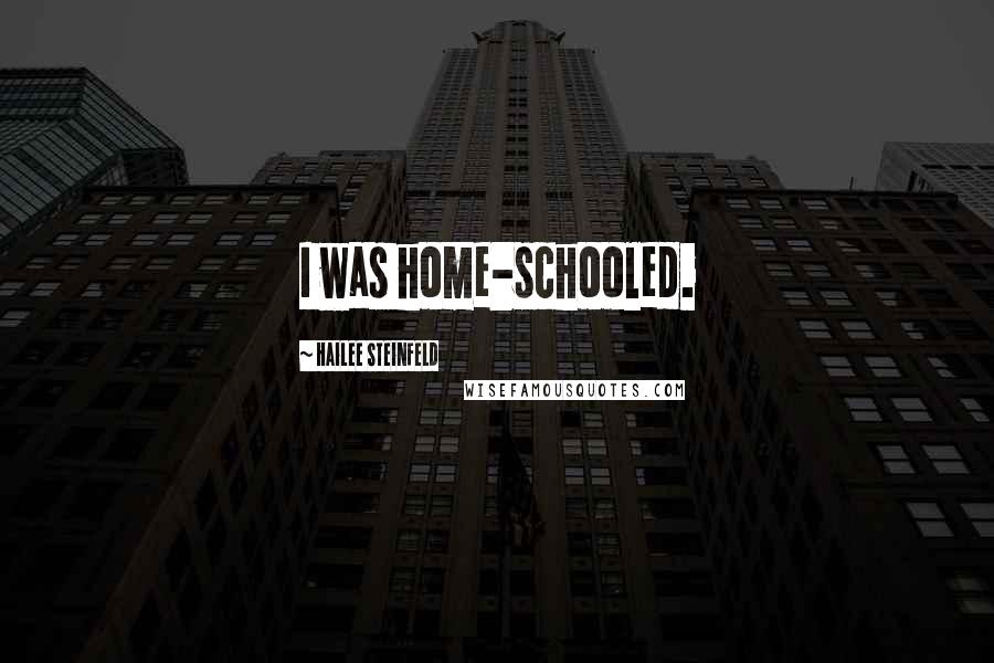 Hailee Steinfeld Quotes: I was home-schooled.