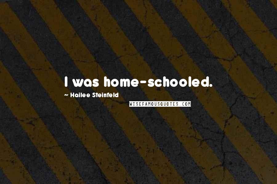 Hailee Steinfeld Quotes: I was home-schooled.