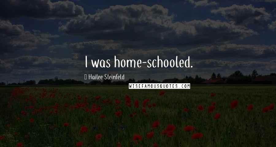 Hailee Steinfeld Quotes: I was home-schooled.