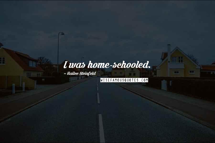 Hailee Steinfeld Quotes: I was home-schooled.