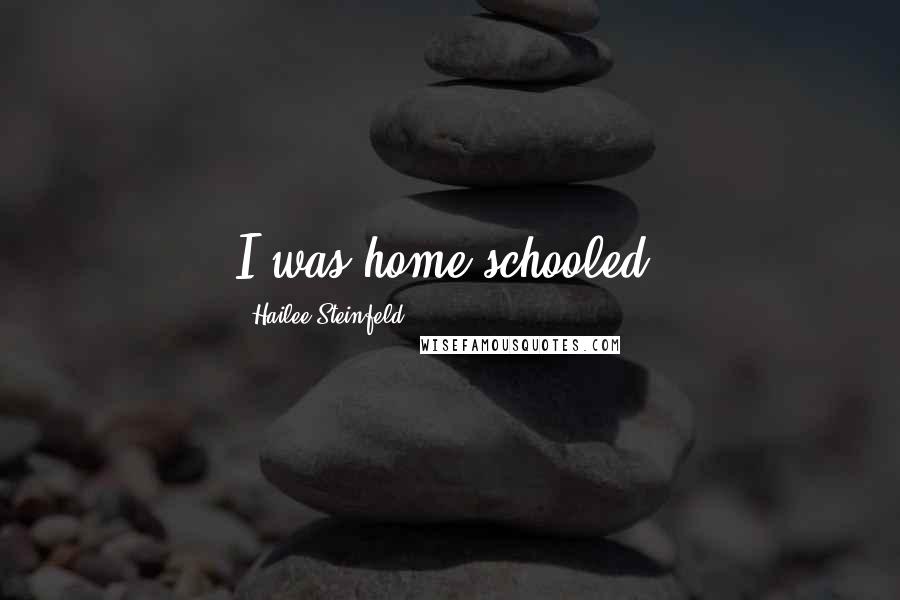 Hailee Steinfeld Quotes: I was home-schooled.