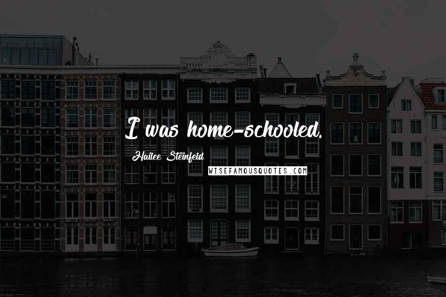 Hailee Steinfeld Quotes: I was home-schooled.