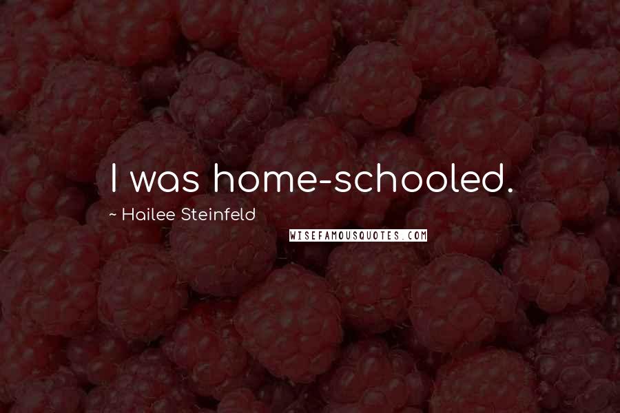 Hailee Steinfeld Quotes: I was home-schooled.