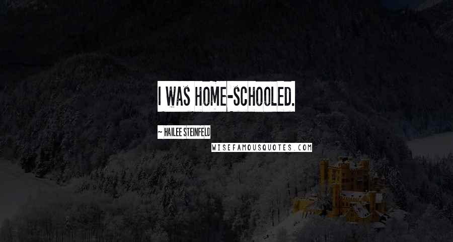 Hailee Steinfeld Quotes: I was home-schooled.