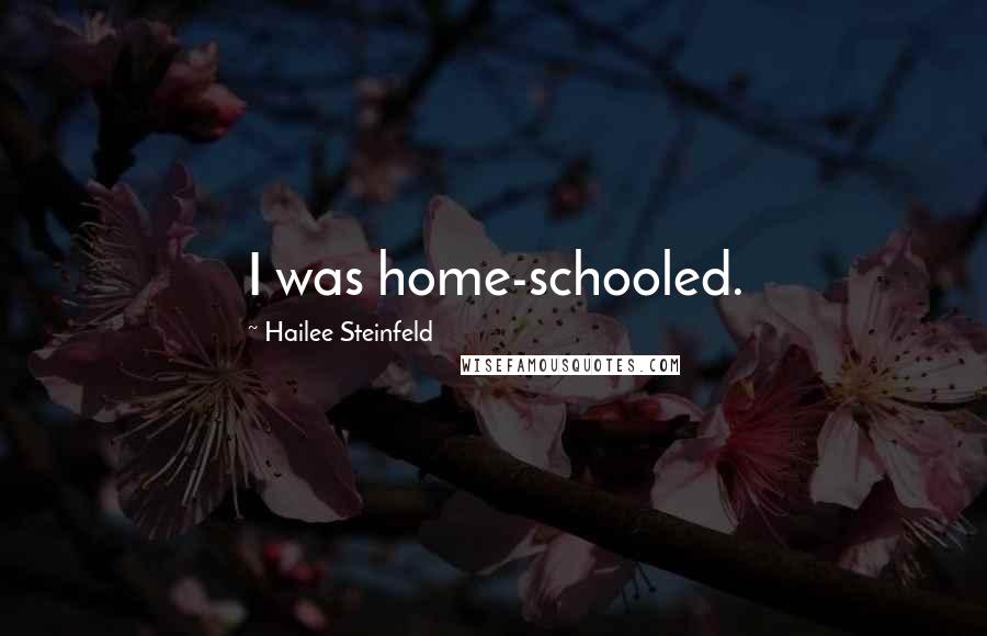 Hailee Steinfeld Quotes: I was home-schooled.