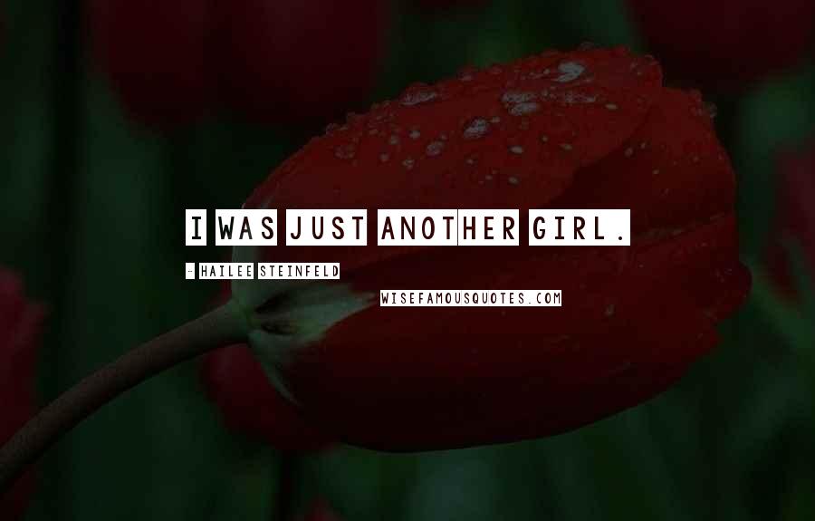 Hailee Steinfeld Quotes: I was just another girl.