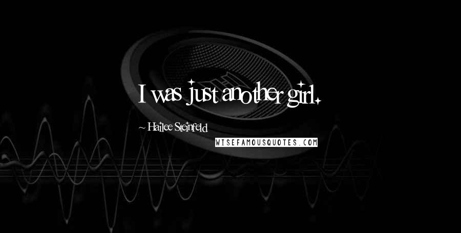 Hailee Steinfeld Quotes: I was just another girl.