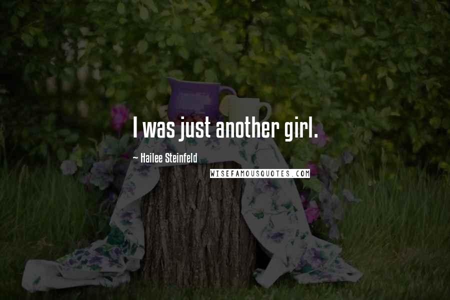 Hailee Steinfeld Quotes: I was just another girl.