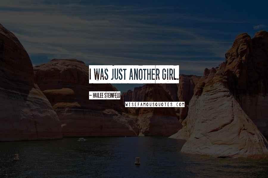 Hailee Steinfeld Quotes: I was just another girl.