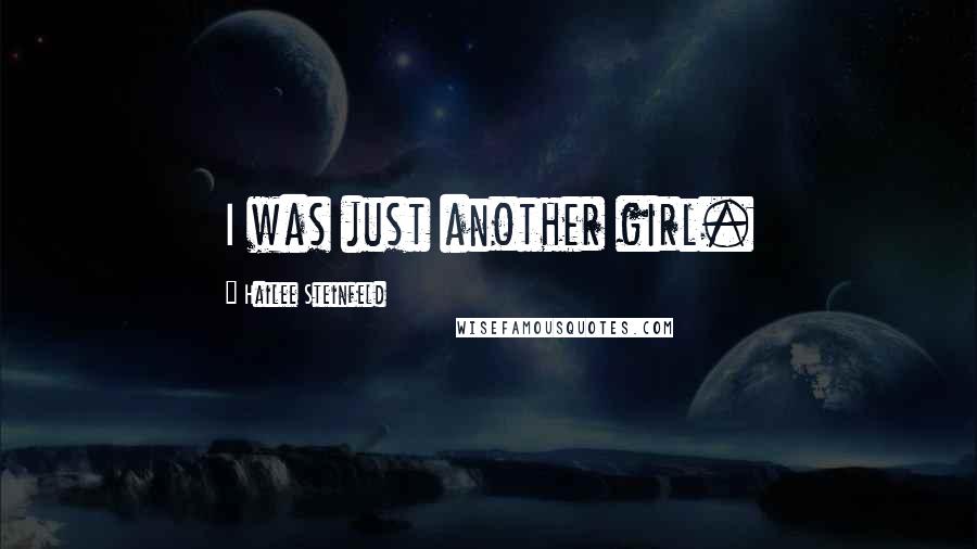 Hailee Steinfeld Quotes: I was just another girl.